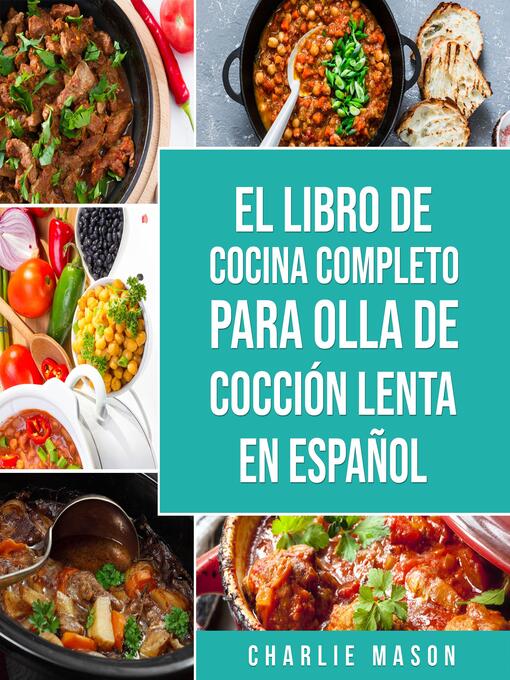 Title details for El Libro De Cocina Completo Para Olla de Cocción Lenta En Español (Spanish Edition) by Charlie Mason - Available